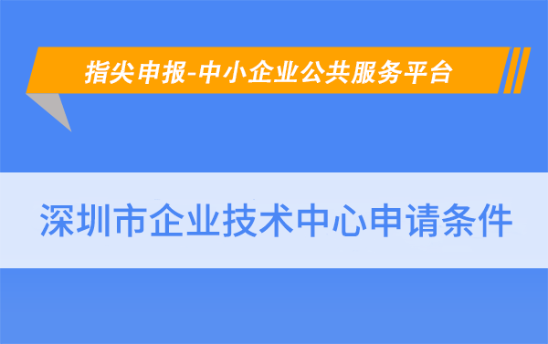 華夏泰科：深圳企業技術中心認定的要求