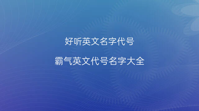 好聽英文名字代号(霸氣英文代号名字大全) 65個